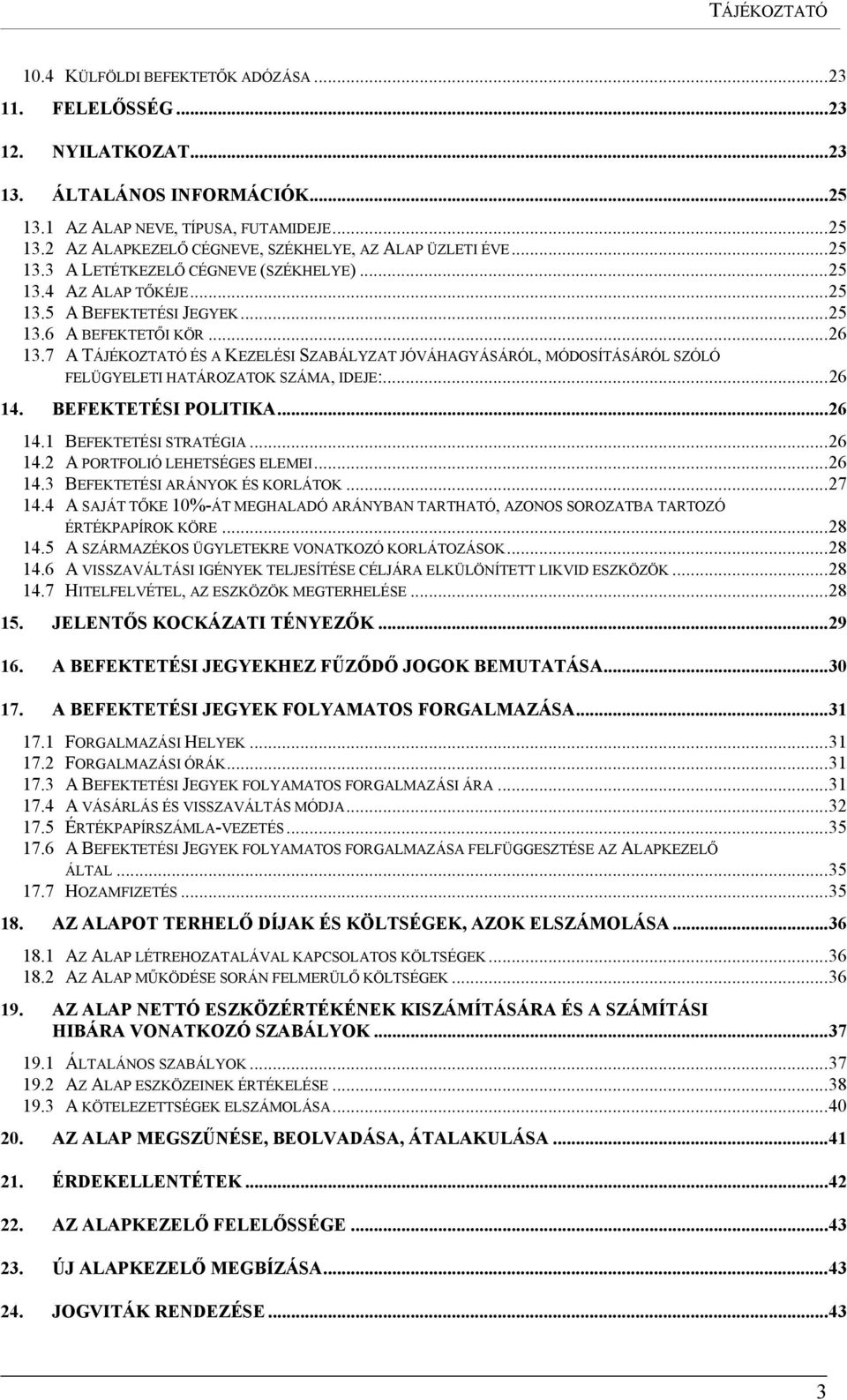 7 A TÁJÉKOZTATÓ ÉS A KEZELÉSI SZABÁLYZAT JÓVÁHAGYÁSÁRÓL, MÓDOSÍTÁSÁRÓL SZÓLÓ FELÜGYELETI HATÁROZATOK SZÁMA, IDEJE:...26 14. BEFEKTETÉSI POLITIKA...26 14.1 BEFEKTETÉSI STRATÉGIA...26 14.2 A PORTFOLIÓ LEHETSÉGES ELEMEI.