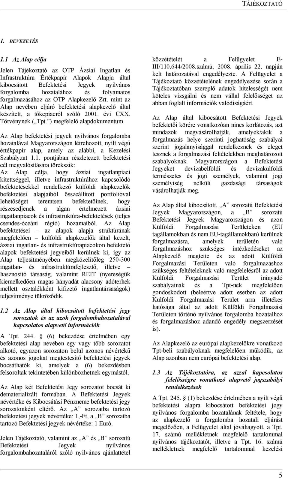 az OTP Alapkezelő Zrt. mint az Alap nevében eljáró befektetési alapkezelő által készített, a tőkepiacról szóló 2001. évi CXX. Törvénynek ( Tpt. ) megfelelő alapdokumentum.