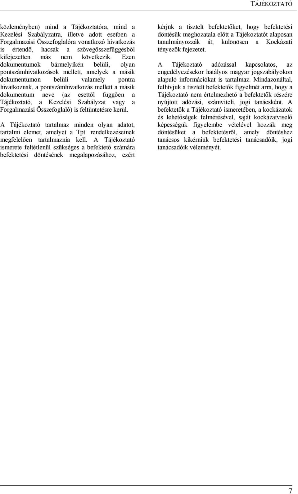 Ezen dokumentumok bármelyikén belüli, olyan pontszámhivatkozások mellett, amelyek a másik dokumentumon belüli valamely pontra hivatkoznak, a pontszámhivatkozás mellett a másik dokumentum neve (az