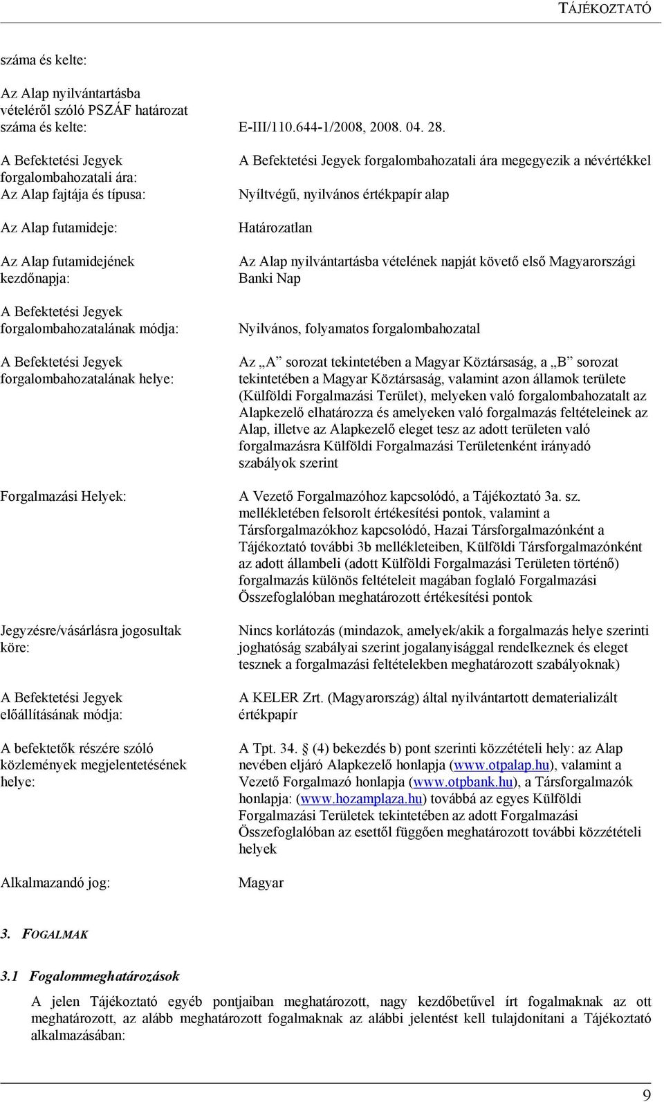 forgalombahozatalának helye: Forgalmazási Helyek: Jegyzésre/vásárlásra jogosultak köre: A Befektetési Jegyek előállításának módja: A befektetők részére szóló közlemények megjelentetésének helye: