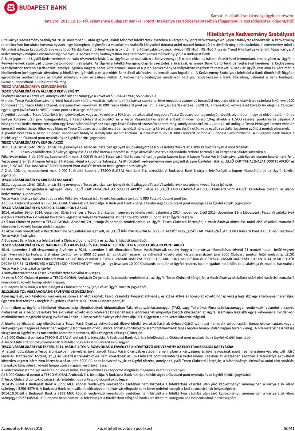 A kedvezmény rendelkezésre bocsátása havonta egyszer, egy összegben, legkésőbb a vásárlási tranzakciók könyvelési dátuma utáni naptári hónap 10-én történik meg a hitelszámlán, a kedvezmény mind a