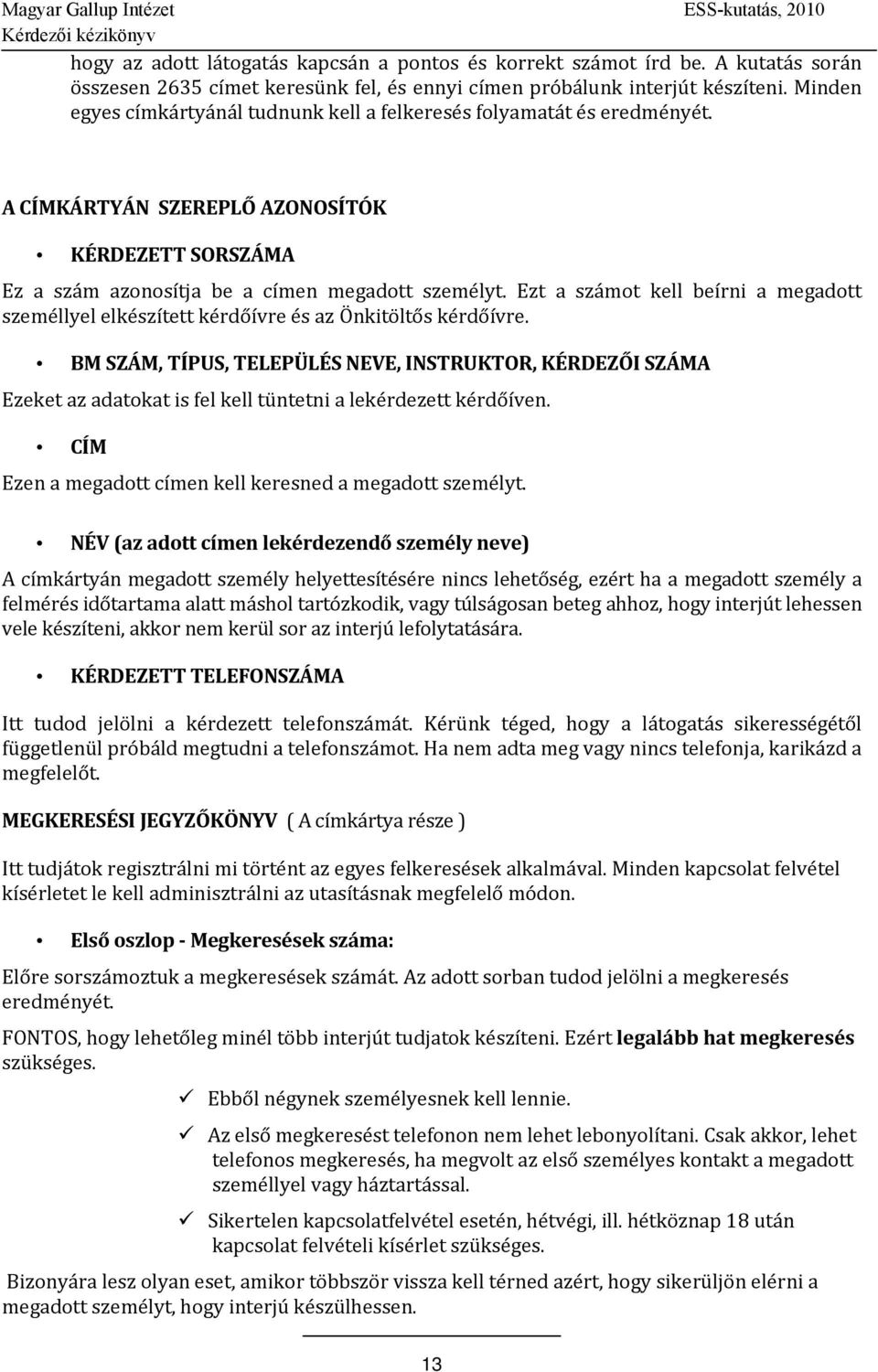 Ezt a számot kell beírni a megadott személlyel elkészített kérdőívre és az Önkitöltős kérdőívre.