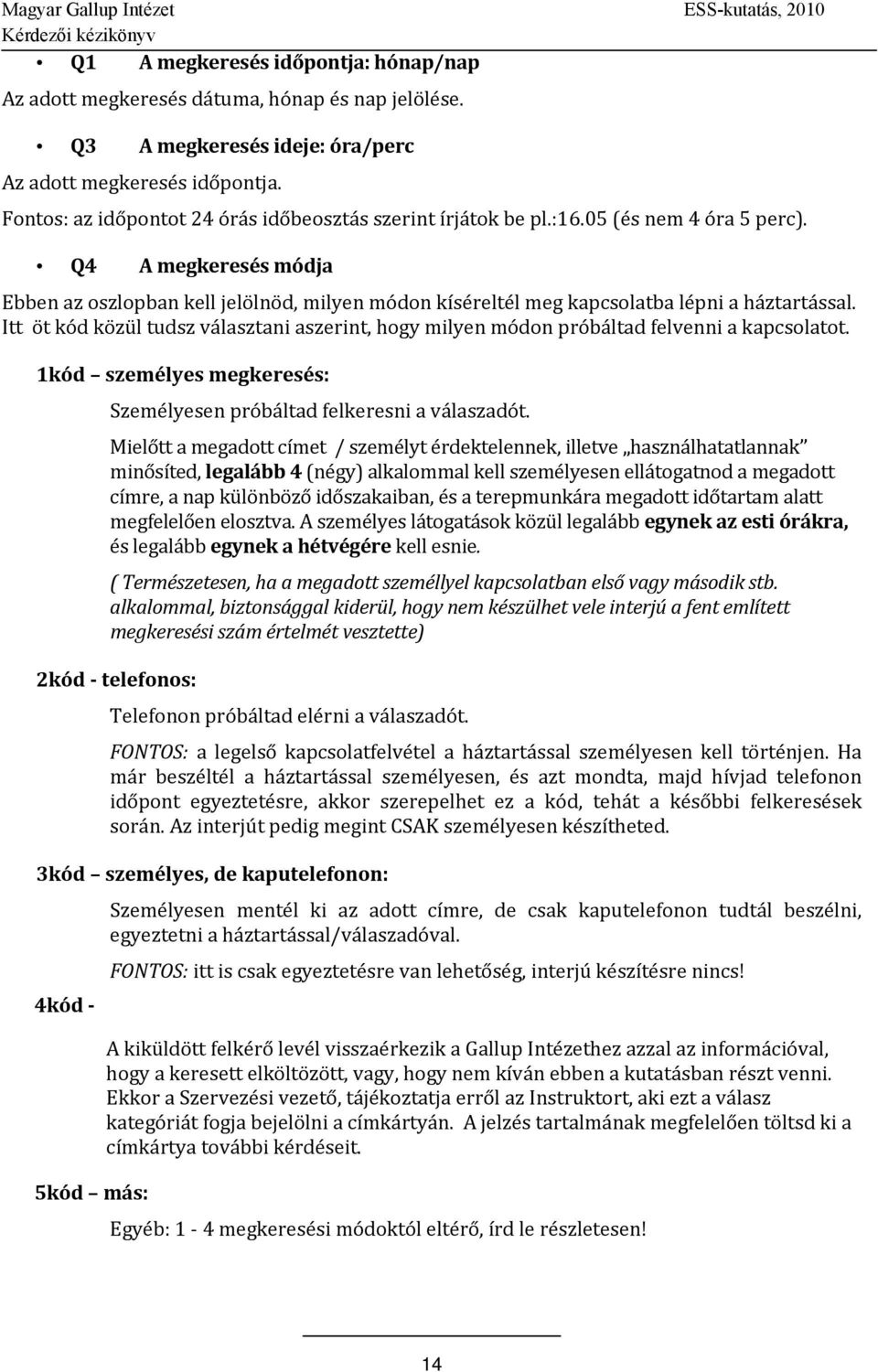 Q4 A megkeresés módja Ebben az oszlopban kell jelölnöd, milyen módon kíséreltél meg kapcsolatba lépni a háztartással.