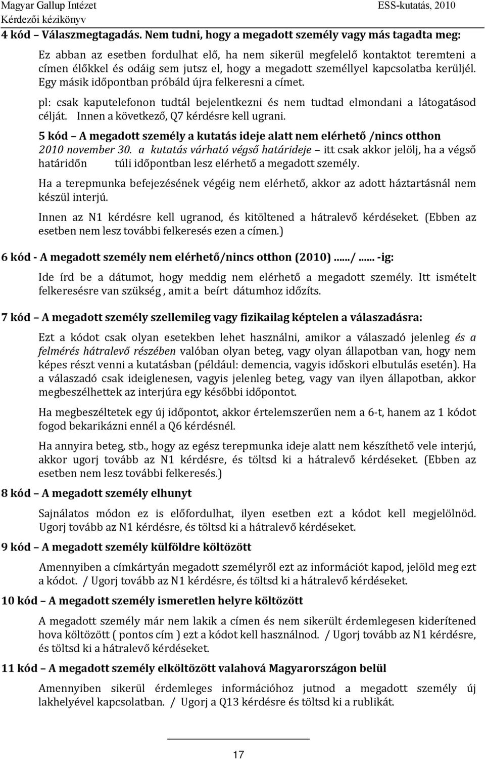 személlyel kapcsolatba kerüljél. Egy másik időpontban próbáld újra felkeresni a címet. pl: csak kaputelefonon tudtál bejelentkezni és nem tudtad elmondani a látogatásod célját.