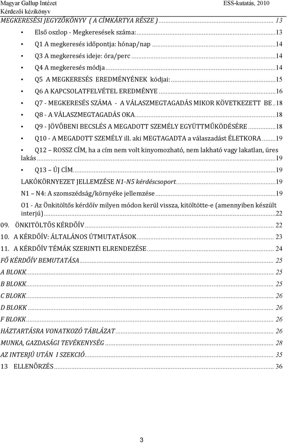 ..18 Q9 JÖVŐBENI BECSLÉS A MEGADOTT SZEMÉLY EGYÜTTMŰKÖDÉSÉRE...18 Q10 A MEGADOTT SZEMÉLY ill. aki MEGTAGADTA a válaszadást ÉLETKORA.