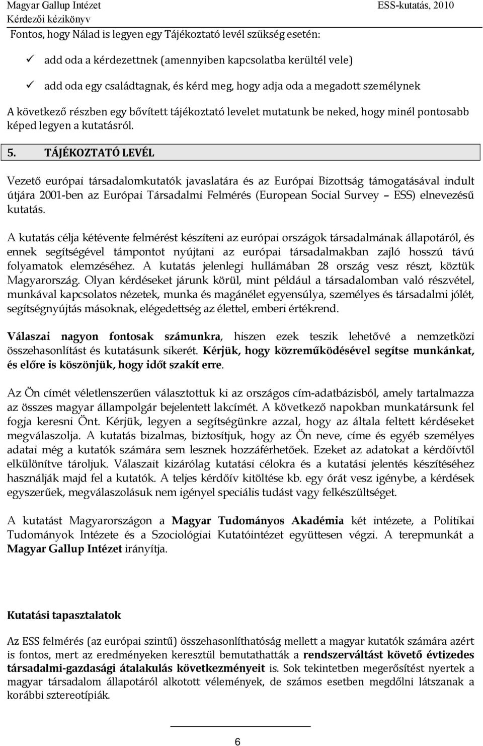TÁJÉKOZTATÓ LEVÉL Vezető európai társadalomkutatók javaslatára és az Európai Bizottság támogatásával indult útjára 2001-ben az Európai Társadalmi Felmérés (European Social Survey ESS) elnevezésű