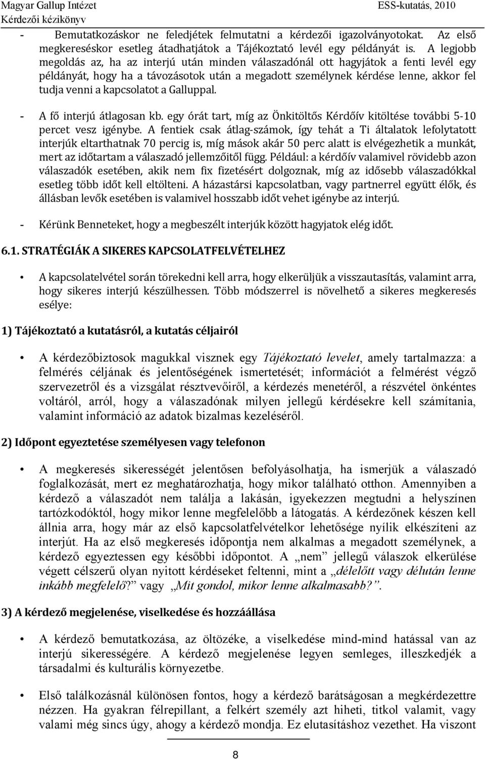 kapcsolatot a Galluppal. - A fő interjú átlagosan kb. egy órát tart, míg az Önkitöltős Kérdőív kitöltése további 5 10 percet vesz igénybe.