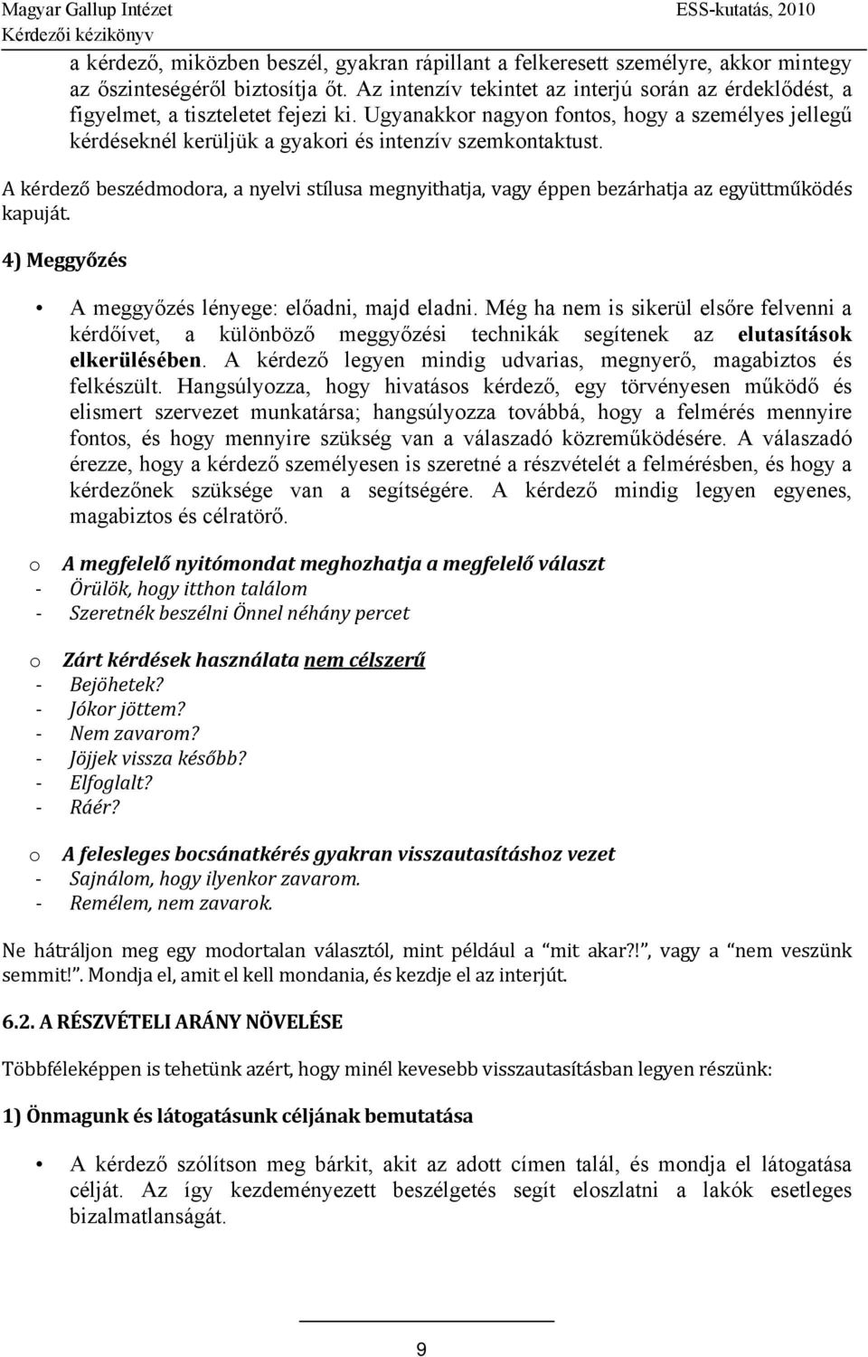 Ugyanakkor nagyon fontos, hogy a személyes jellegű kérdéseknél kerüljük a gyakori és intenzív szemkontaktust.