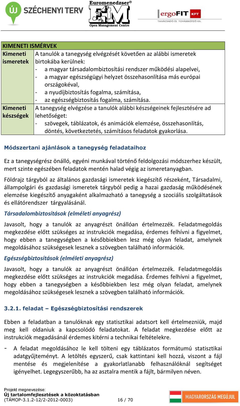 Kimeneti A tanegység elvégzése a tanulók alábbi készségeinek fejlesztésére ad készségek lehetőséget: - szövegek, táblázatok, és animációk elemzése, összehasonlítás, döntés, következtetés, számításos