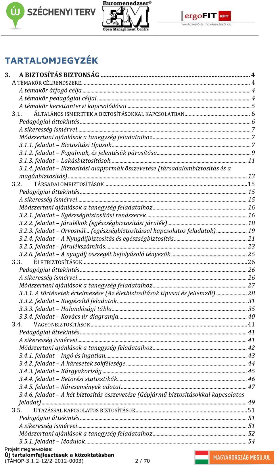 .. 7 3.1.2. feladat Fogalmak, és jelentésük párosítása... 9 3.1.3. feladat Lakásbiztosítások... 11 3.1.4. feladat Biztosítási alapformák összevetése (társadalombiztosítás és a magánbiztosítás)... 13 3.