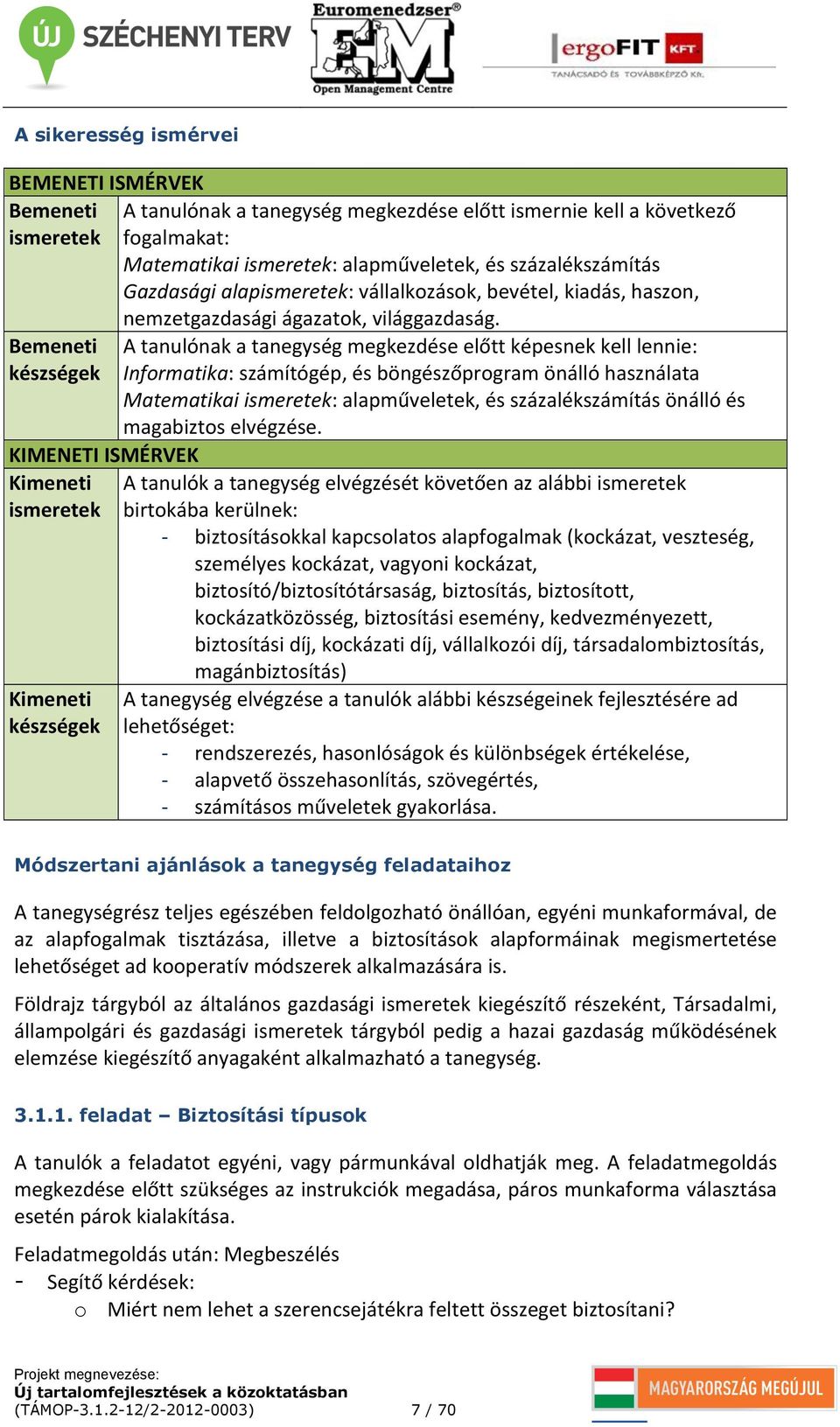 A tanulónak a tanegység megkezdése előtt képesnek kell lennie: Informatika: számítógép, és böngészőprogram önálló használata Matematikai ismeretek: alapműveletek, és százalékszámítás önálló és