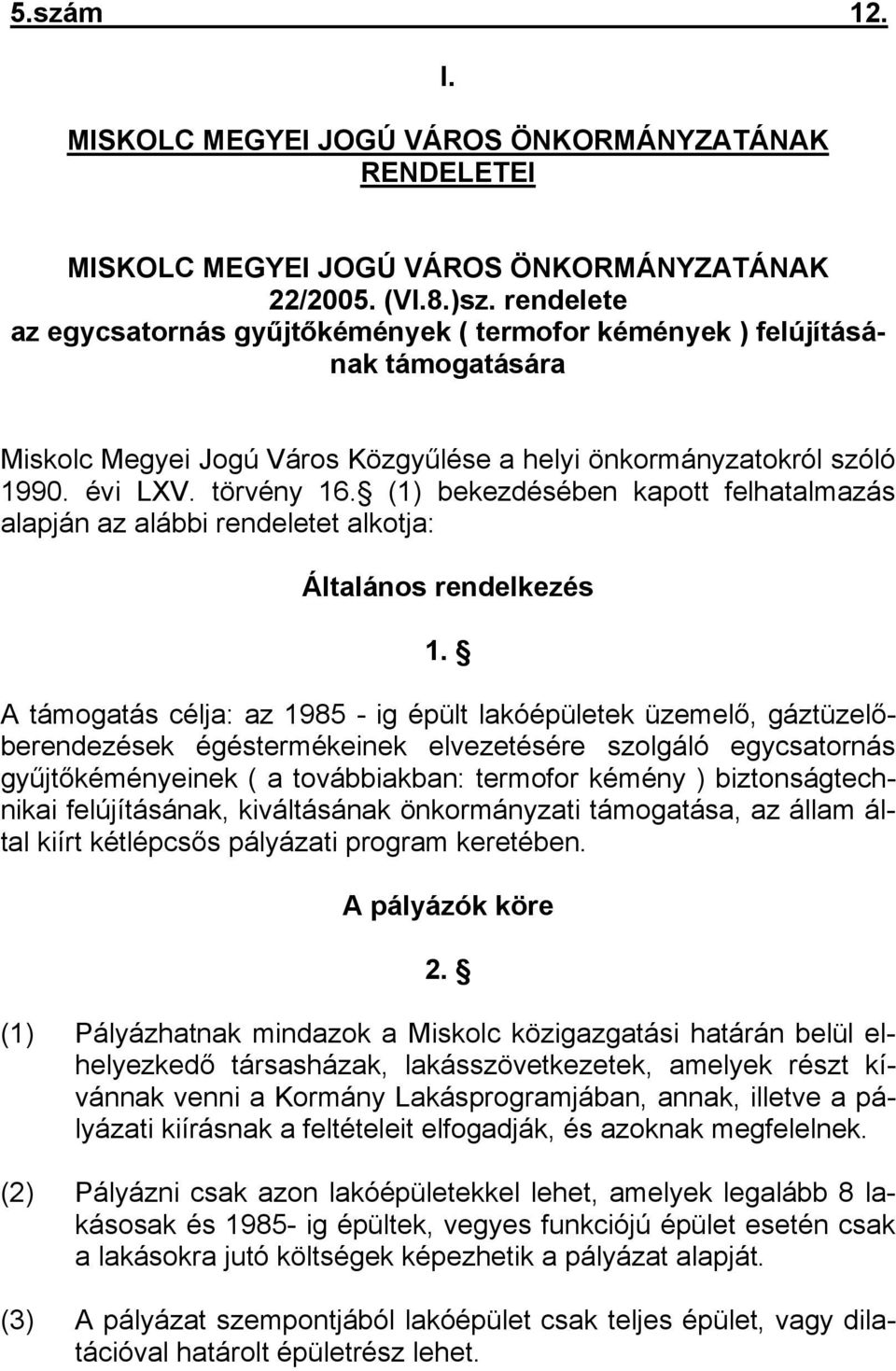 (1) bekezdésében kapott felhatalmazás alapján az alábbi rendeletet alkotja: Általános rendelkezés 1.