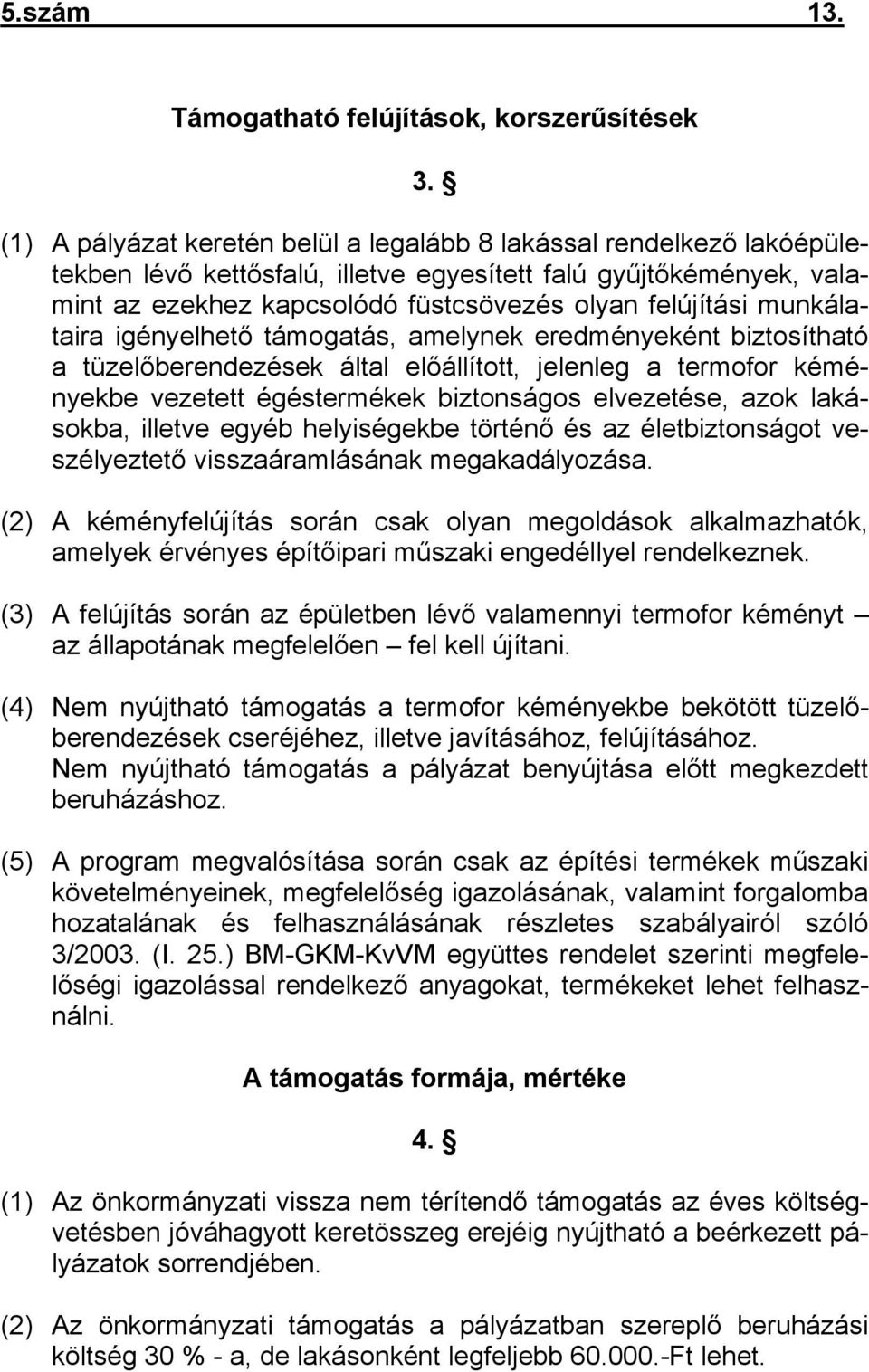 munkálataira igényelhető támogatás, amelynek eredményeként biztosítható a tüzelőberendezések által előállított, jelenleg a termofor kéményekbe vezetett égéstermékek biztonságos elvezetése, azok