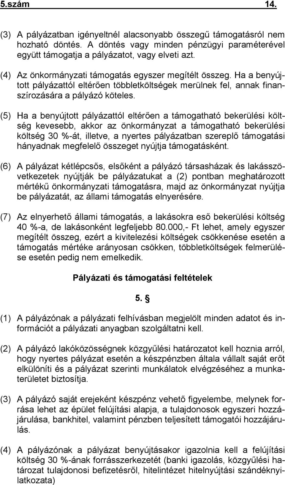 (5) Ha a benyújtott pályázattól eltérően a támogatható bekerülési költség kevesebb, akkor az önkormányzat a támogatható bekerülési költség 30 %-át, illetve, a nyertes pályázatban szereplő támogatási