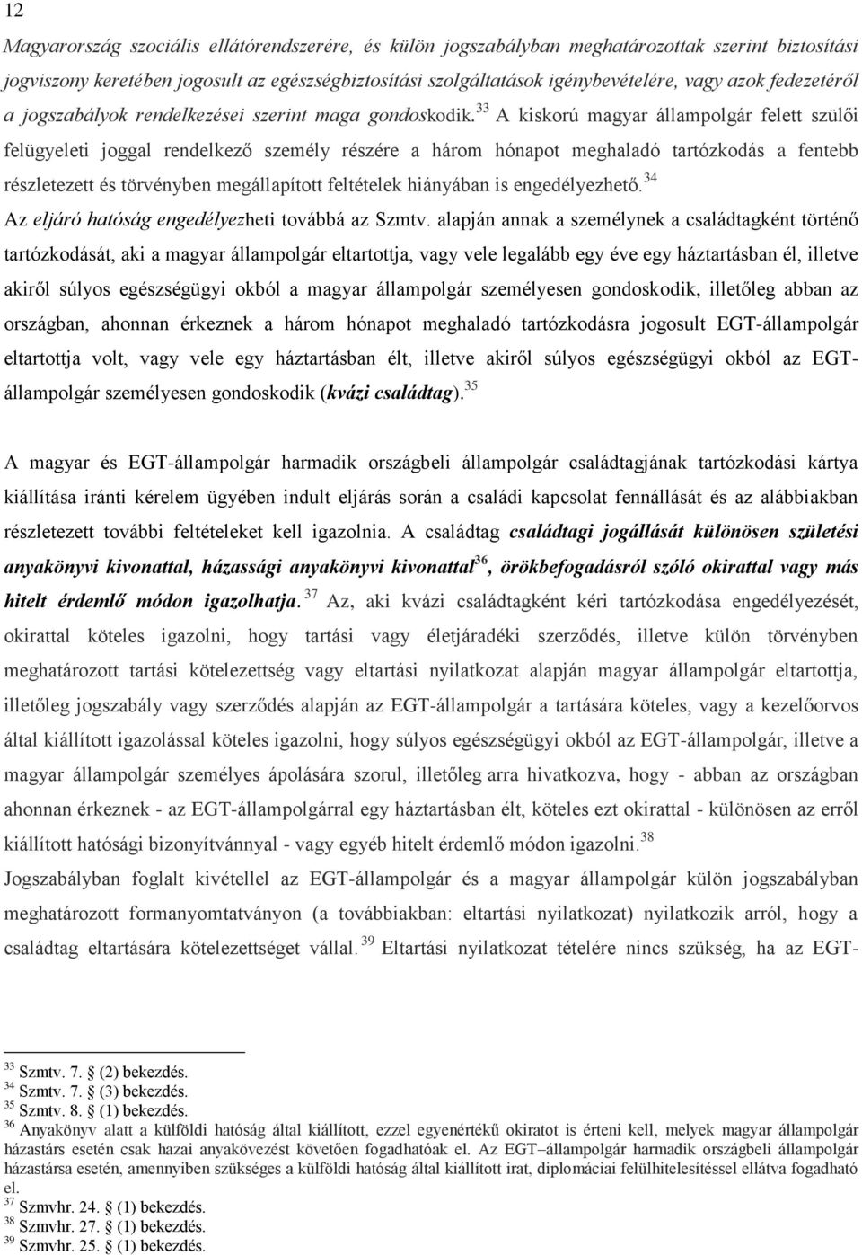 33 A kiskorú magyar állampolgár felett szülői felügyeleti joggal rendelkező személy részére a három hónapot meghaladó tartózkodás a fentebb részletezett és törvényben megállapított feltételek