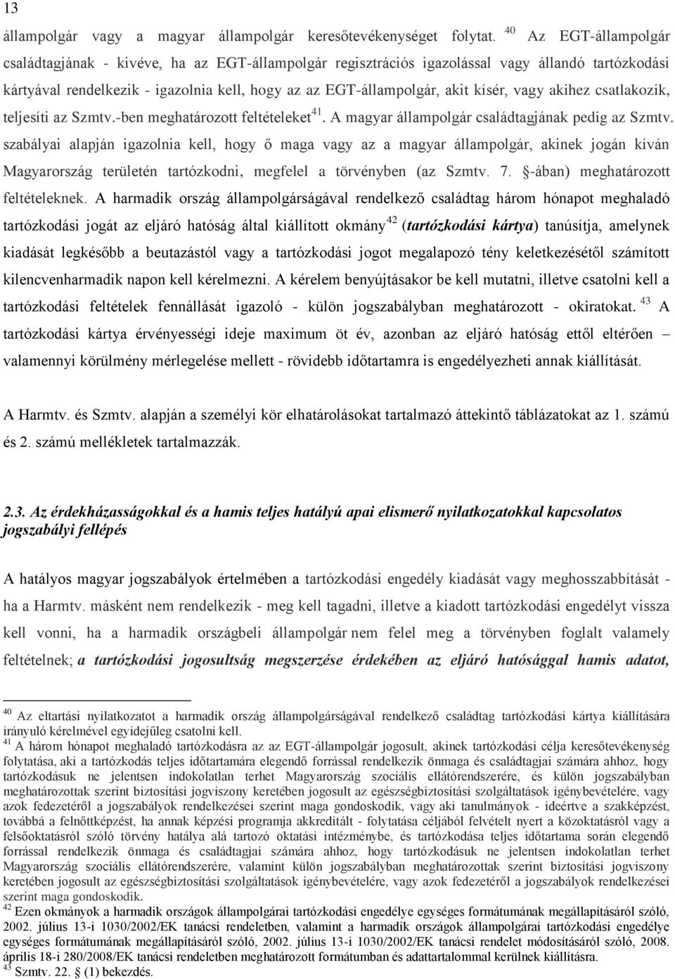 kísér, vagy akihez csatlakozik, teljesíti az Szmtv.-ben meghatározott feltételeket 41. A magyar állampolgár családtagjának pedig az Szmtv.