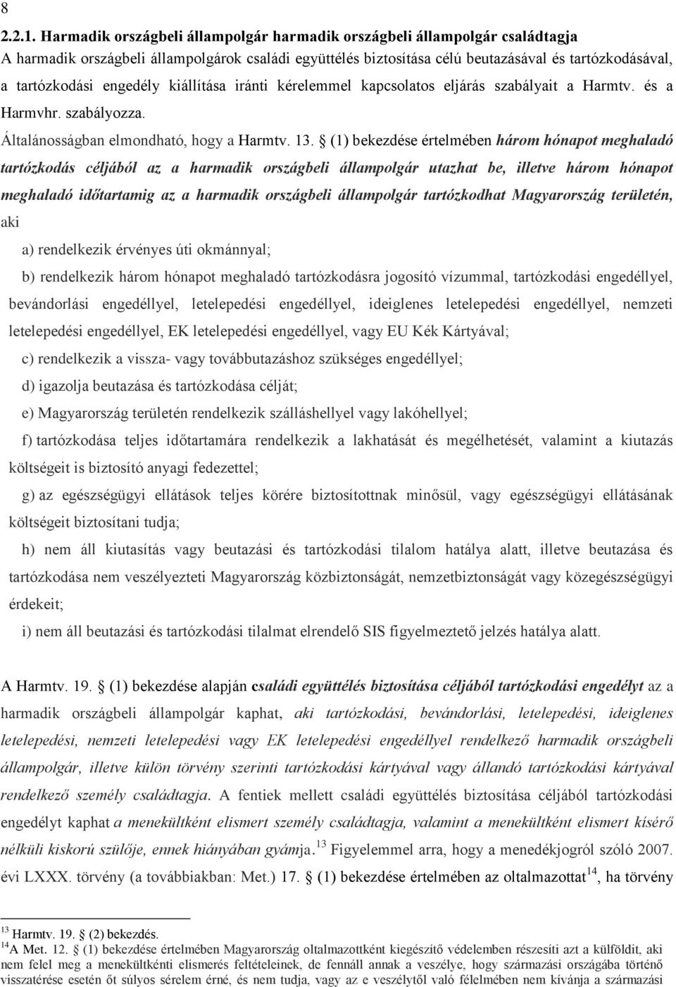 engedély kiállítása iránti kérelemmel kapcsolatos eljárás szabályait a Harmtv. és a Harmvhr. szabályozza. Általánosságban elmondható, hogy a Harmtv. 13.