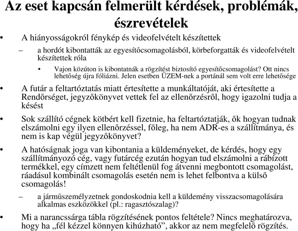 Jelen esetben ÜZEM-nek a portánál sem volt erre lehetősége A futár a feltartóztatás miatt értesítette a munkáltatóját, aki értesítette a Rendőrséget, jegyzőkönyvet vettek fel az ellenőrzésről, hogy