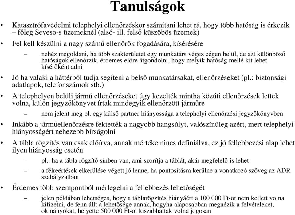 érdemes előre átgondolni, hogy melyik hatóság mellé kit lehet kísérőként adni Jó ha valaki a háttérből tudja segíteni a belső munkatársakat, ellenőrzéseket (pl.