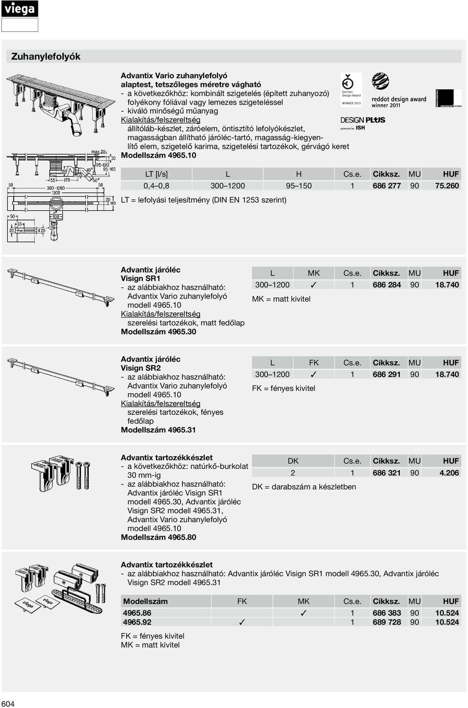 Modellszám 4965.10 LT [l/s] L H Cs.e. Cikksz. MU HUF 0,4 0,8 300 1200 95 150 1 686 277 90 75.260 Advantix járóléc Visign SR1 az alábbiakhoz használható: Advantix Vario zuhanylefolyó modell 4965.