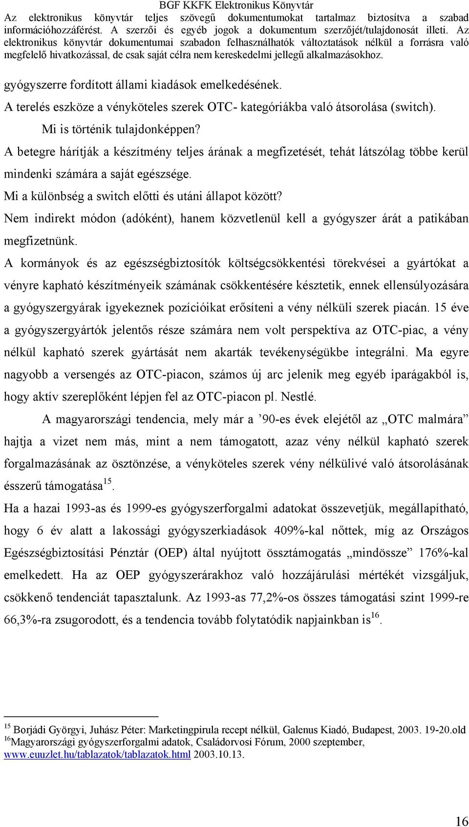 Nem indirekt módon (adóként), hanem közvetlenül kell a gyógyszer árát a patikában megfizetnünk.