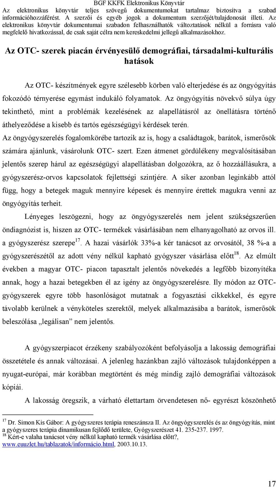 Az öngyógyszerelés fogalomkörébe tartozik az is, hogy a családtagok, barátok, ismerősök számára ajánlunk, vásárolunk OTC- szert.