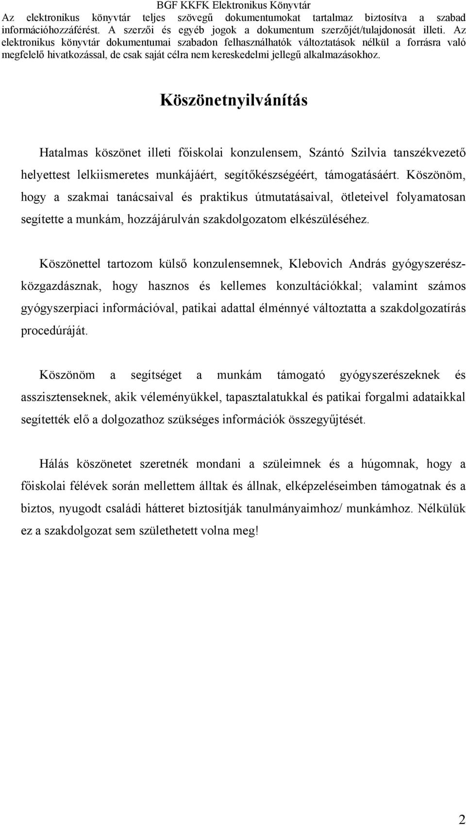 Köszönettel tartozom külső konzulensemnek, Klebovich András gyógyszerészközgazdásznak, hogy hasznos és kellemes konzultációkkal; valamint számos gyógyszerpiaci információval, patikai adattal élménnyé