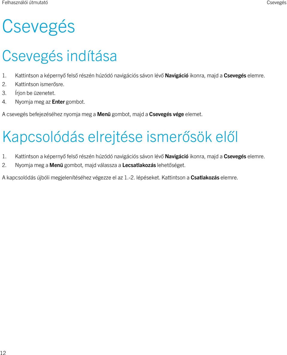 Kapcsolódás elrejtése ismerősök elől 1. Kattintson a képernyő felső részén húzódó navigációs sávon lévő Navigáció ikonra, majd a Csevegés elemre. 2.