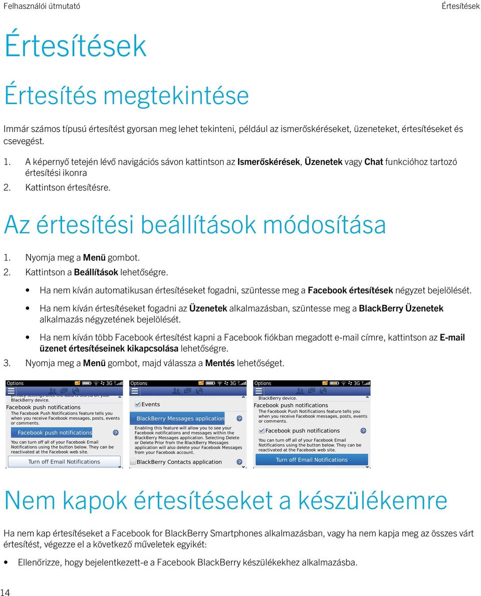 Nyomja meg a Menü gombot. 2. Kattintson a Beállítások lehetőségre. Ha nem kíván automatikusan értesítéseket fogadni, szüntesse meg a Facebook értesítések négyzet bejelölését.