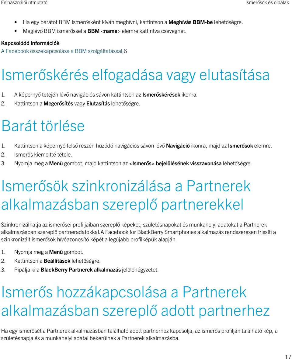 Kattintson a Megerősítés vagy Elutasítás lehetőségre. Barát törlése 1. Kattintson a képernyő felső részén húzódó navigációs sávon lévő Navigáció ikonra, majd az Ismerősök elemre. 2.