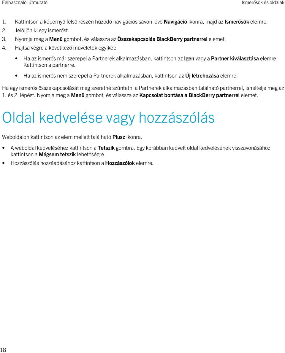Hajtsa végre a következő műveletek egyikét: Ha az ismerős már szerepel a Partnerek alkalmazásban, kattintson az Igen vagy a Partner kiválasztása elemre. Kattintson a partnerre.