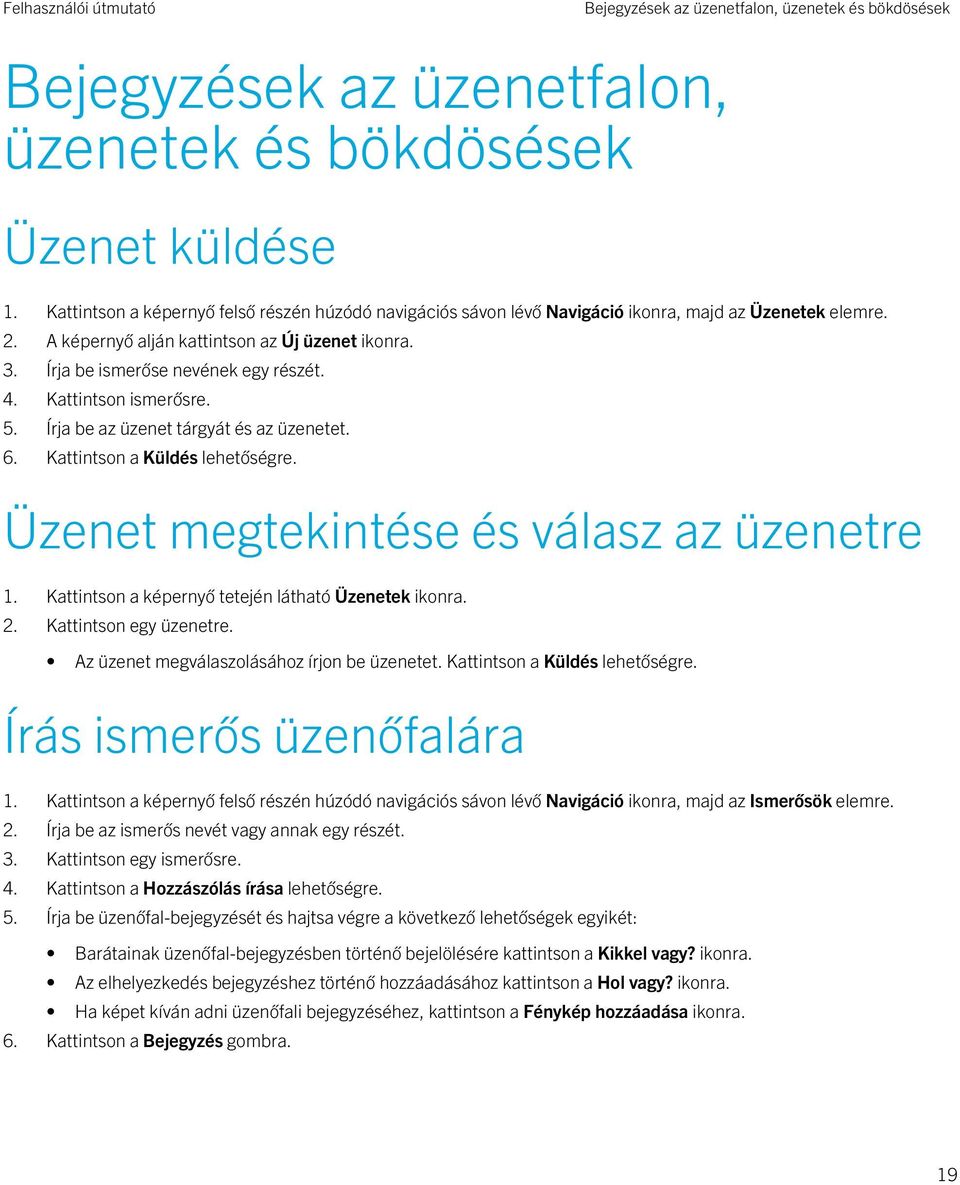 4. Kattintson ismerősre. 5. Írja be az üzenet tárgyát és az üzenetet. 6. Kattintson a Küldés lehetőségre. Üzenet megtekintése és válasz az üzenetre 1.
