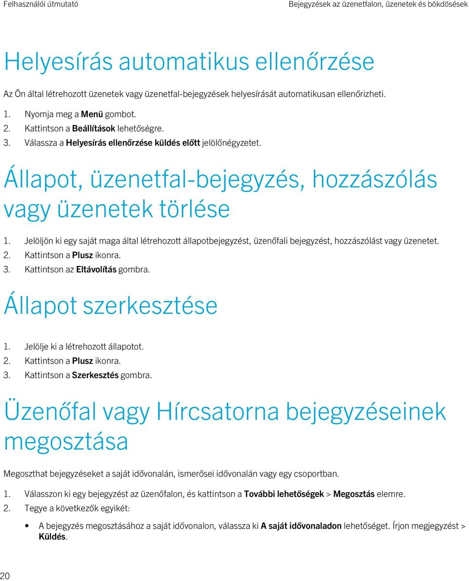 Jelöljön ki egy saját maga által létrehozott állapotbejegyzést, üzenőfali bejegyzést, hozzászólást vagy üzenetet. 2. Kattintson a Plusz ikonra. 3. Kattintson az Eltávolítás gombra.