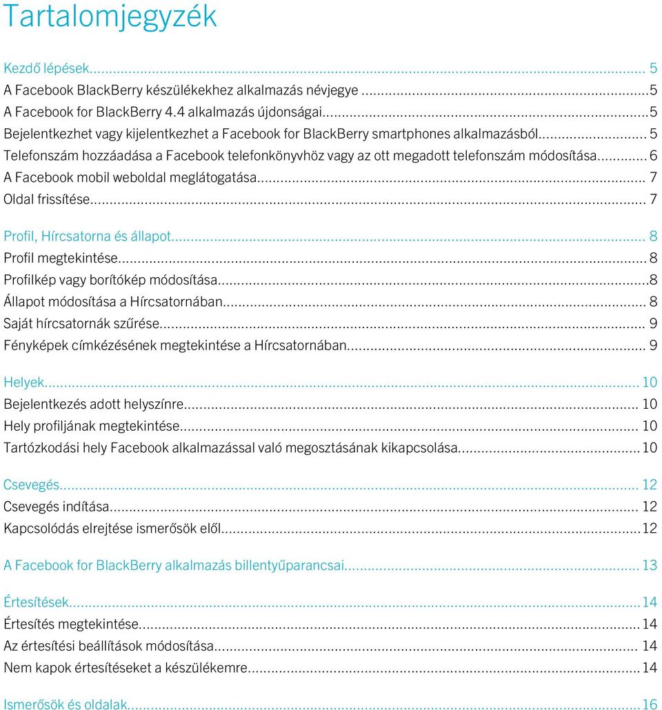 .. 6 A Facebook mobil weboldal meglátogatása... 7 Oldal frissítése... 7 Profil, Hírcsatorna és állapot... 8 Profil megtekintése... 8 Profilkép vagy borítókép módosítása.