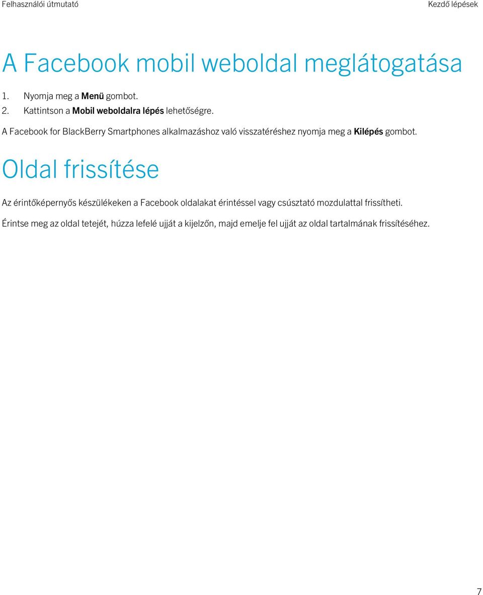 A Facebook for BlackBerry Smartphones alkalmazáshoz való visszatéréshez nyomja meg a Kilépés gombot.