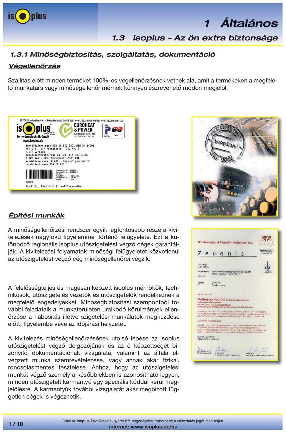 A kivitelezési folyamatok minőségi felügyeletét közvetlenül az utószigetelést végző cég minőségellenőrei végzik.