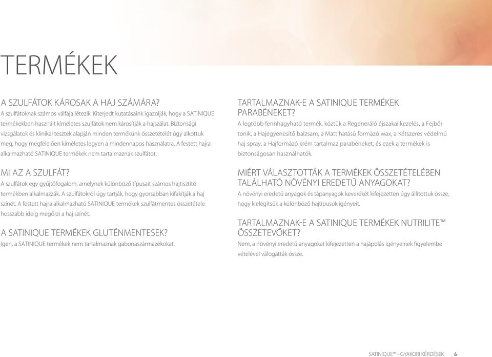 Biztonsági vizsgálatok és klinikai tesztek alapján minden termékünk összetételét úgy alkottuk meg, hogy megfelelően kíméletes legyen a mindennapos használatra.