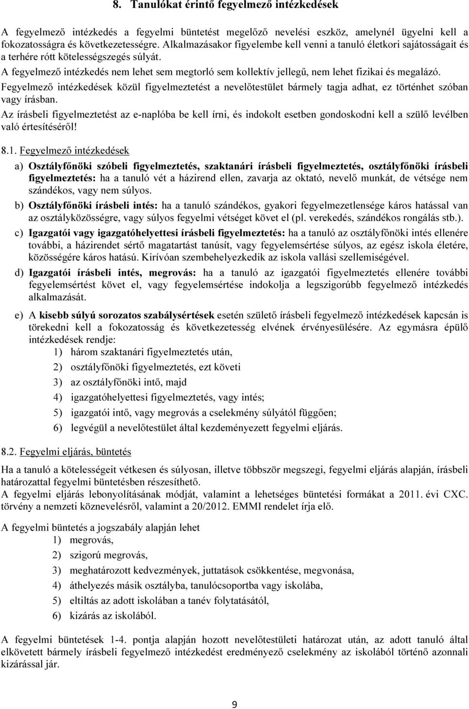 A fegyelmező intézkedés nem lehet sem megtorló sem kollektív jellegű, nem lehet fizikai és megalázó.