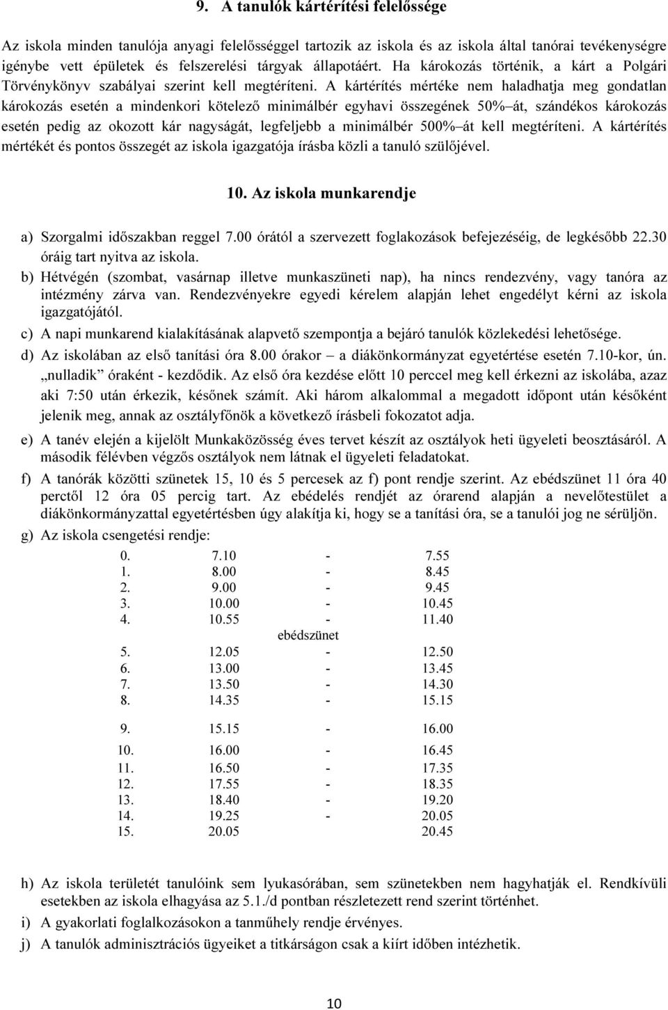 A kártérítés mértéke nem haladhatja meg gondatlan károkozás esetén a mindenkori kötelező minimálbér egyhavi összegének 50% át, szándékos károkozás esetén pedig az okozott kár nagyságát, legfeljebb a