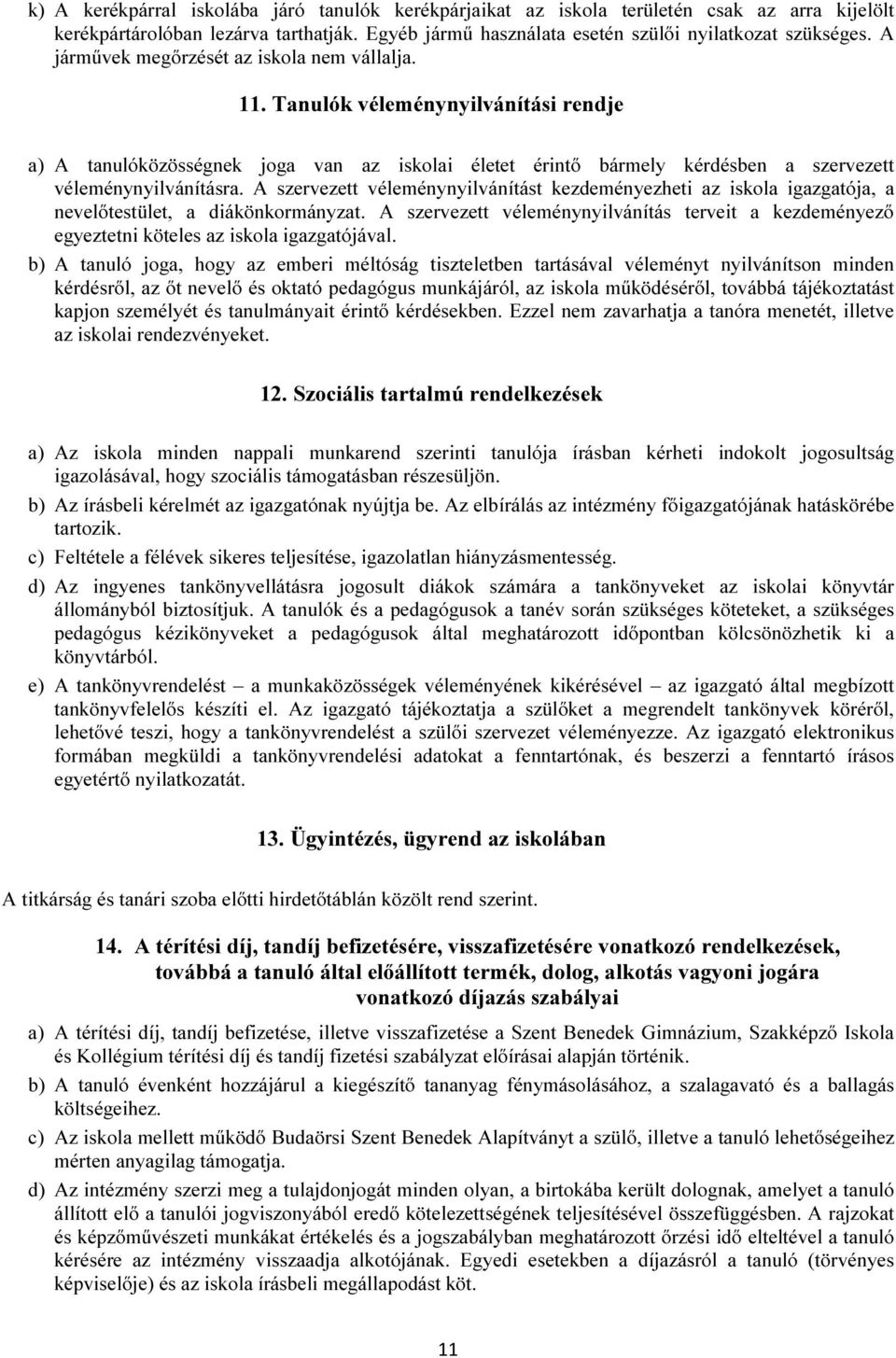 A szervezett véleménynyilvánítást kezdeményezheti az iskola igazgatója, a nevelőtestület, a diákönkormányzat.