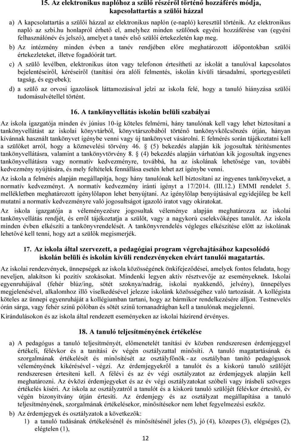 b) Az intézmény minden évben a tanév rendjében előre meghatározott időpontokban szülői értekezleteket, illetve fogadóórát tart.