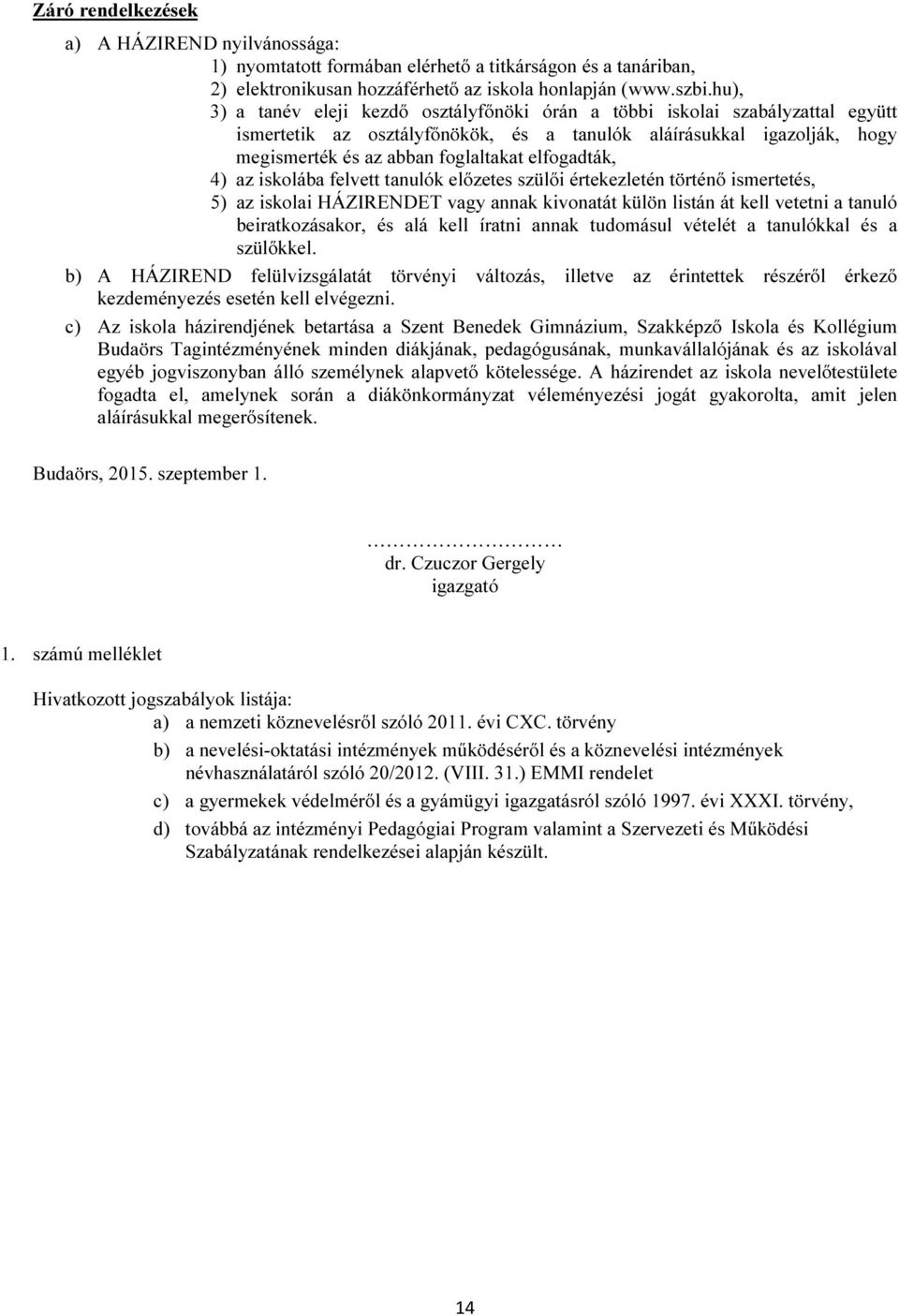 elfogadták, 4) az iskolába felvett tanulók előzetes szülői értekezletén történő ismertetés, 5) az iskolai HÁZIRENDET vagy annak kivonatát külön listán át kell vetetni a tanuló beiratkozásakor, és alá
