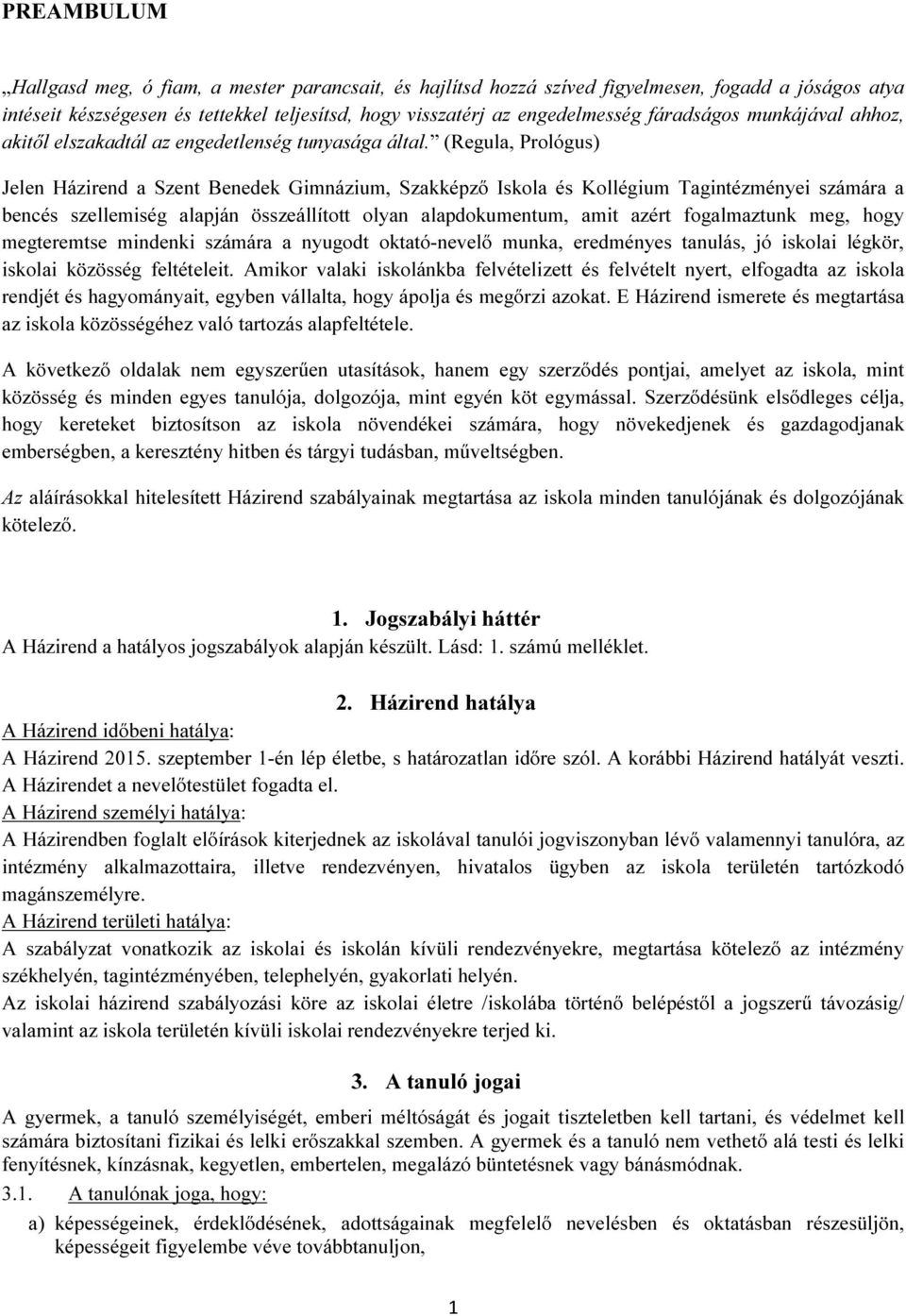 (Regula, Prológus) Jelen Házirend a Szent Benedek Gimnázium, Szakképző Iskola és Kollégium Tagintézményei számára a bencés szellemiség alapján összeállított olyan alapdokumentum, amit azért