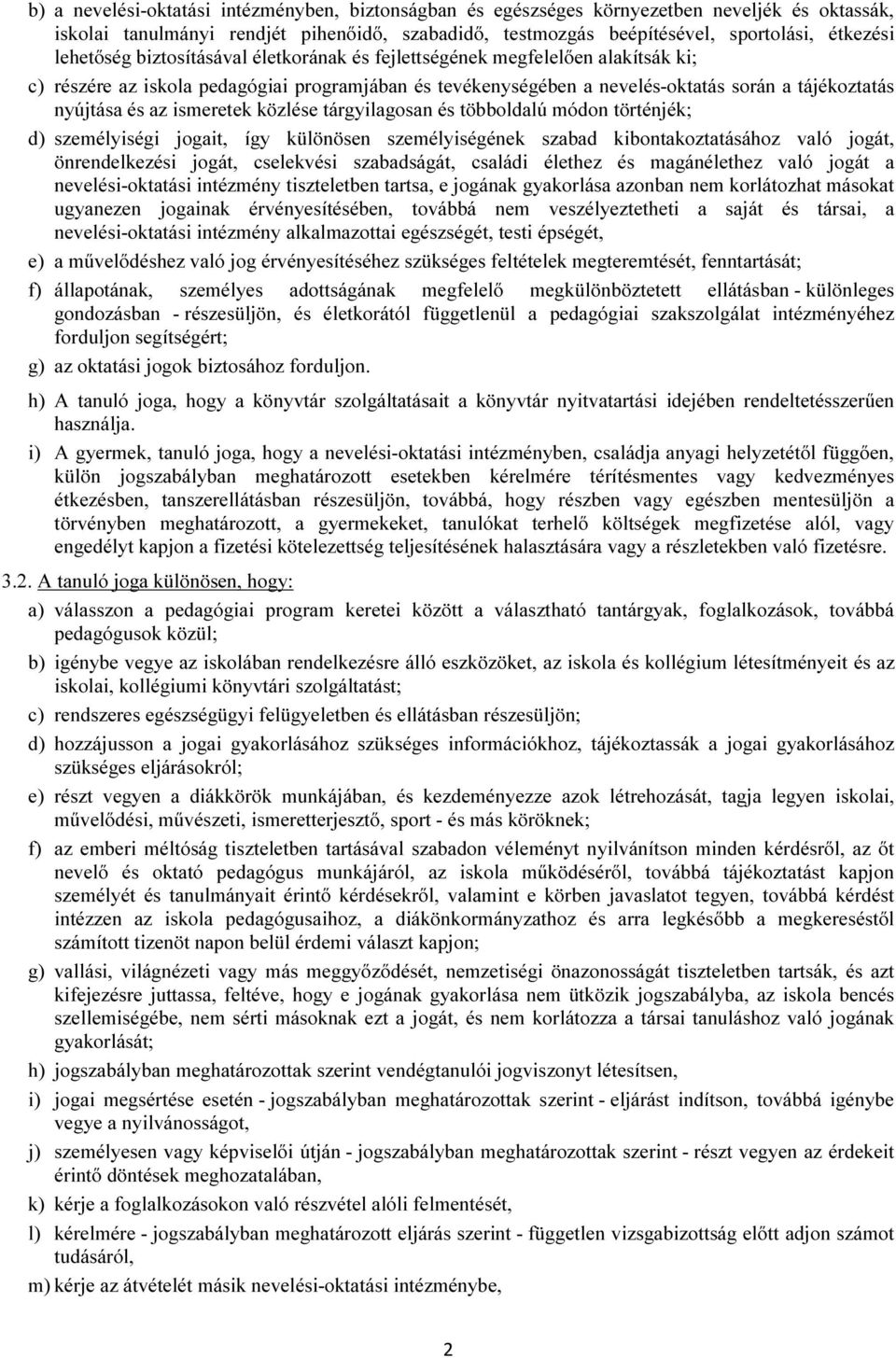 ismeretek közlése tárgyilagosan és többoldalú módon történjék; d) személyiségi jogait, így különösen személyiségének szabad kibontakoztatásához való jogát, önrendelkezési jogát, cselekvési