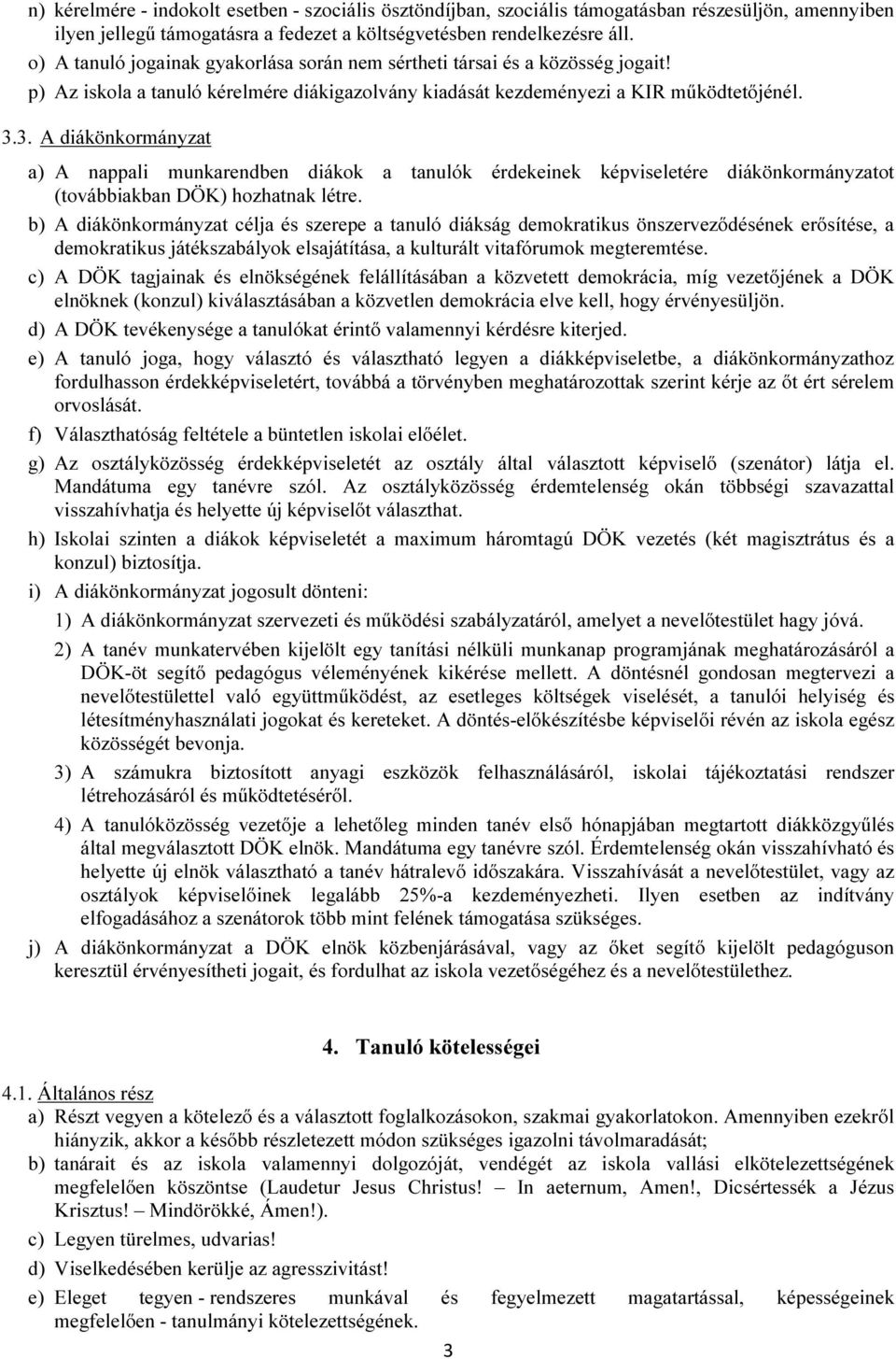 3. A diákönkormányzat a) A nappali munkarendben diákok a tanulók érdekeinek képviseletére diákönkormányzatot (továbbiakban DÖK) hozhatnak létre.