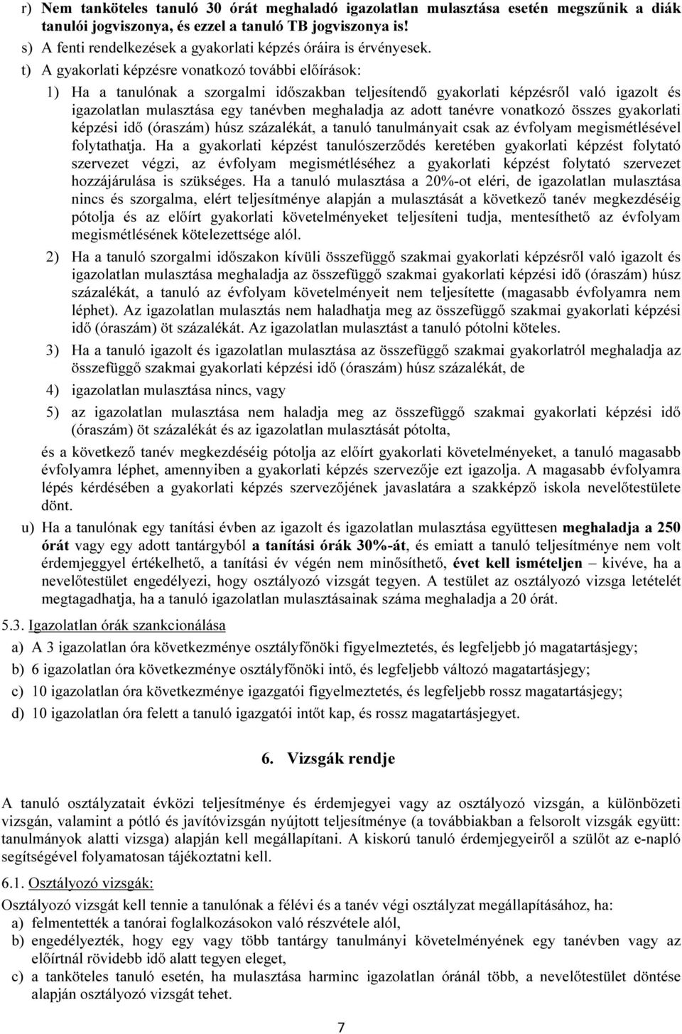 t) A gyakorlati képzésre vonatkozó további előírások: 1) Ha a tanulónak a szorgalmi időszakban teljesítendő gyakorlati képzésről való igazolt és igazolatlan mulasztása egy tanévben meghaladja az