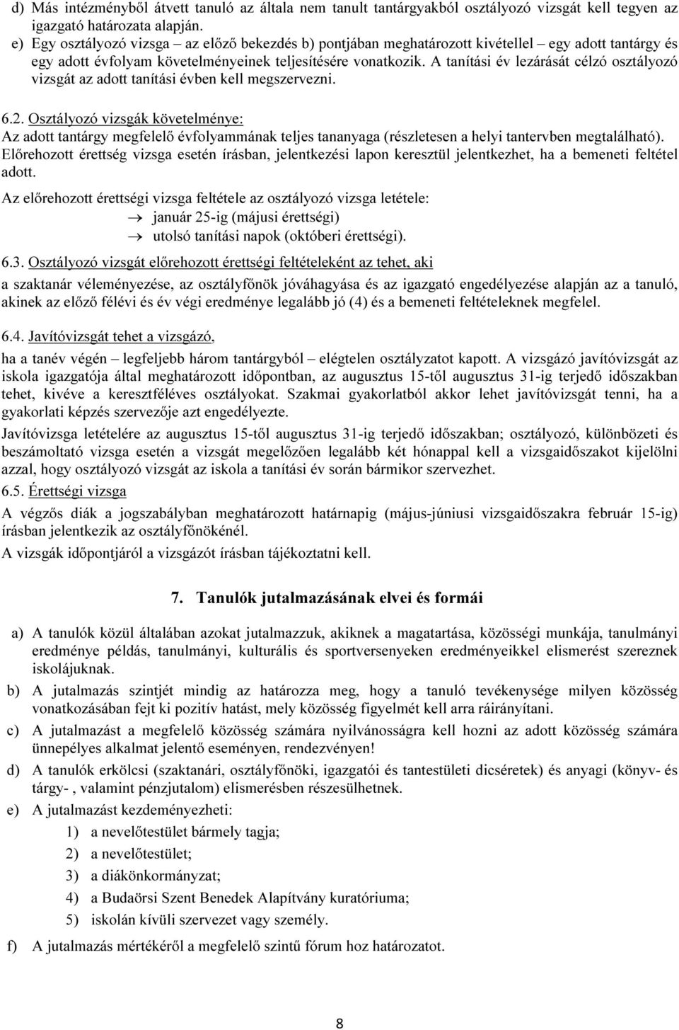 A tanítási év lezárását célzó osztályozó vizsgát az adott tanítási évben kell megszervezni. 6.2.