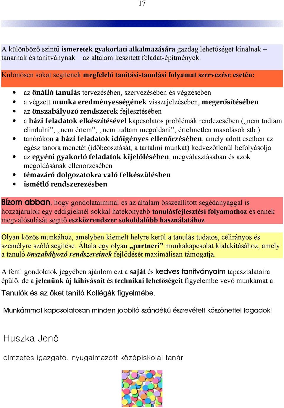 megerősítésében az önszabályozó rendszerek fejlesztésében a házi feladatok elkészítésével kapcsolatos problémák rendezésében ( nem tudtam elindulni, nem értem, nem tudtam megoldani, értelmetlen