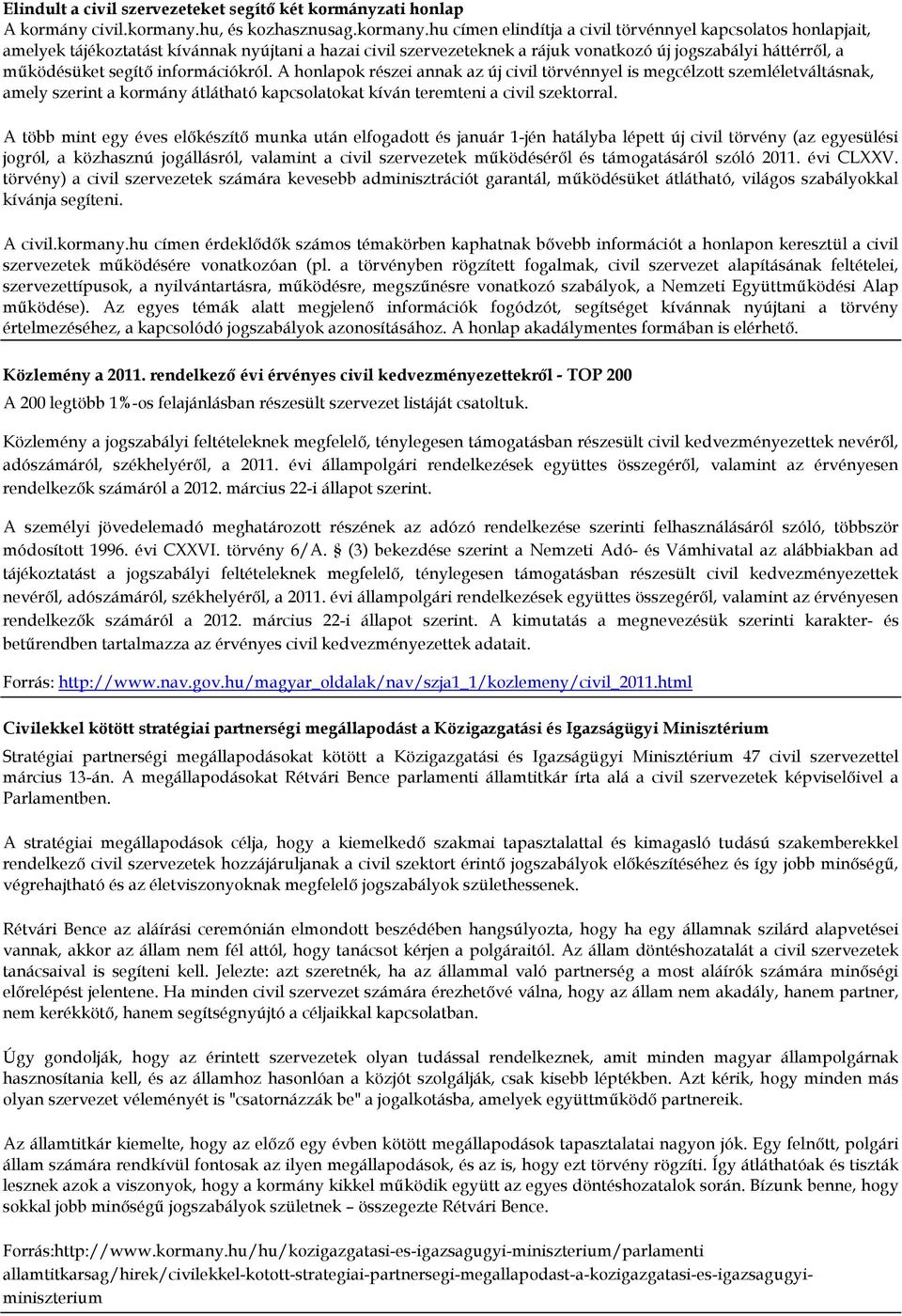 hu címen elindítja a civil törvénnyel kapcsolatos honlapjait, amelyek tájékoztatást kívánnak nyújtani a hazai civil szervezeteknek a rájuk vonatkozó új jogszabályi háttérről, a működésüket segítő