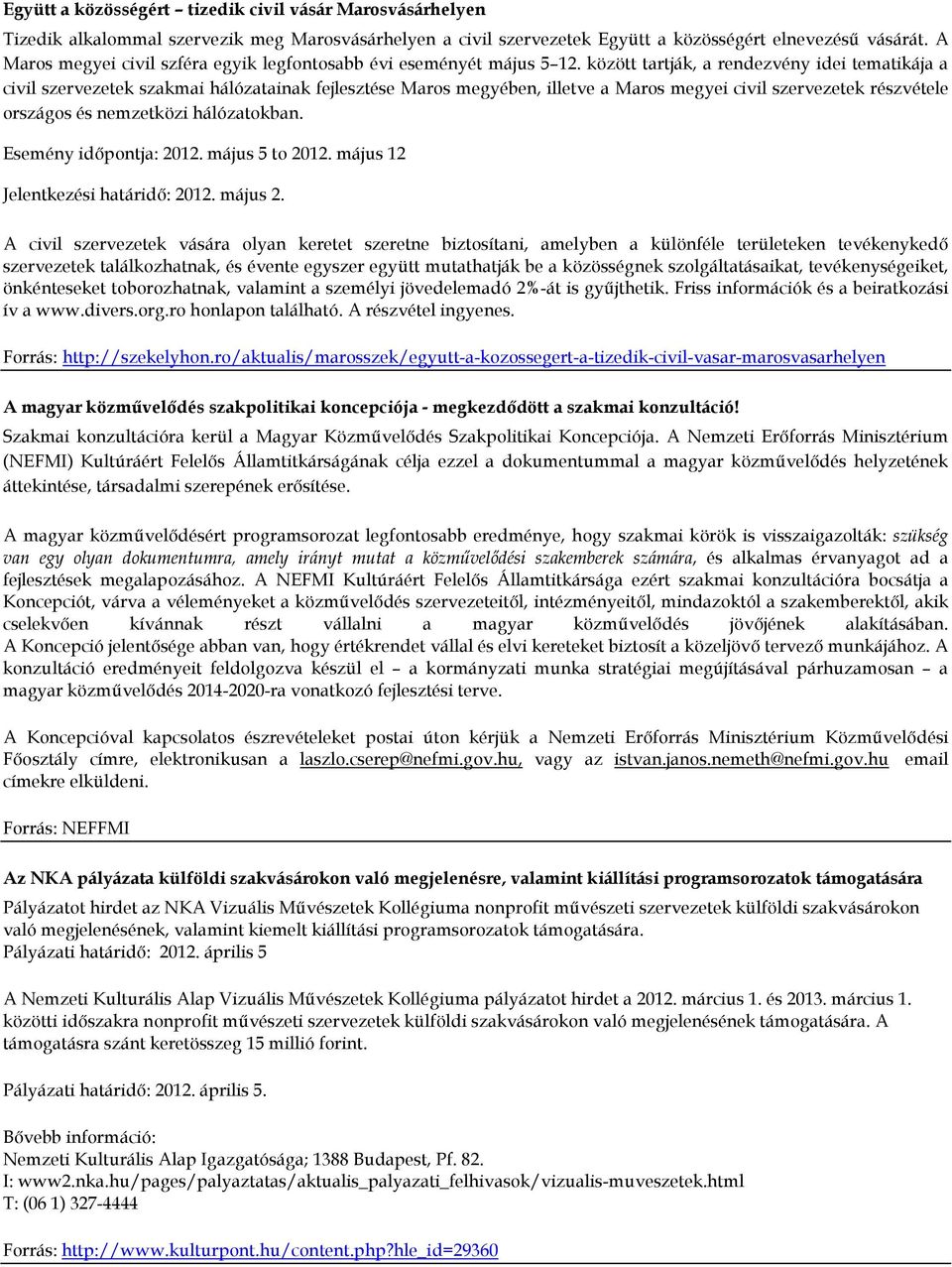 között tartják, a rendezvény idei tematikája a civil szervezetek szakmai hálózatainak fejlesztése Maros megyében, illetve a Maros megyei civil szervezetek részvétele országos és nemzetközi